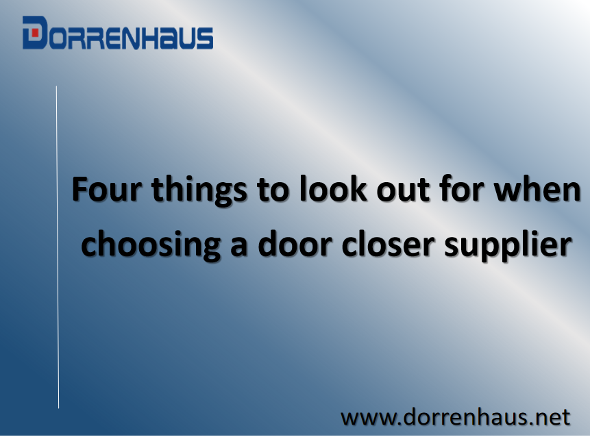 Štyri veci, na ktoré si dať pozor pri výbere dodávateľa zatváračov dverí