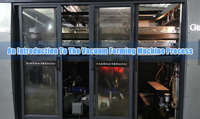An Introduction To The Vacuum Forming Machine Process