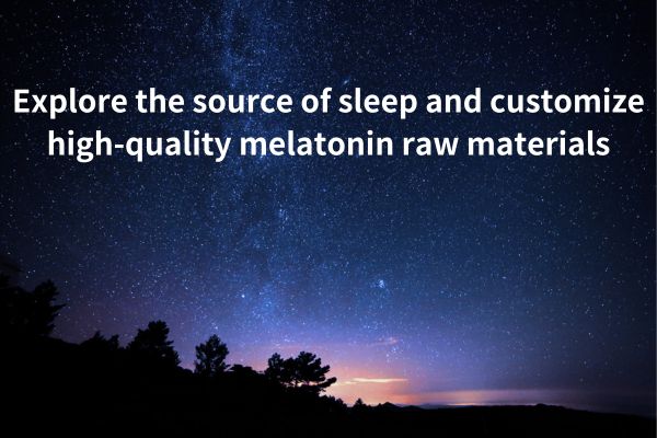 Esplora la fonte del sonno e personalizza le materie prime di melatonina di alta qualità