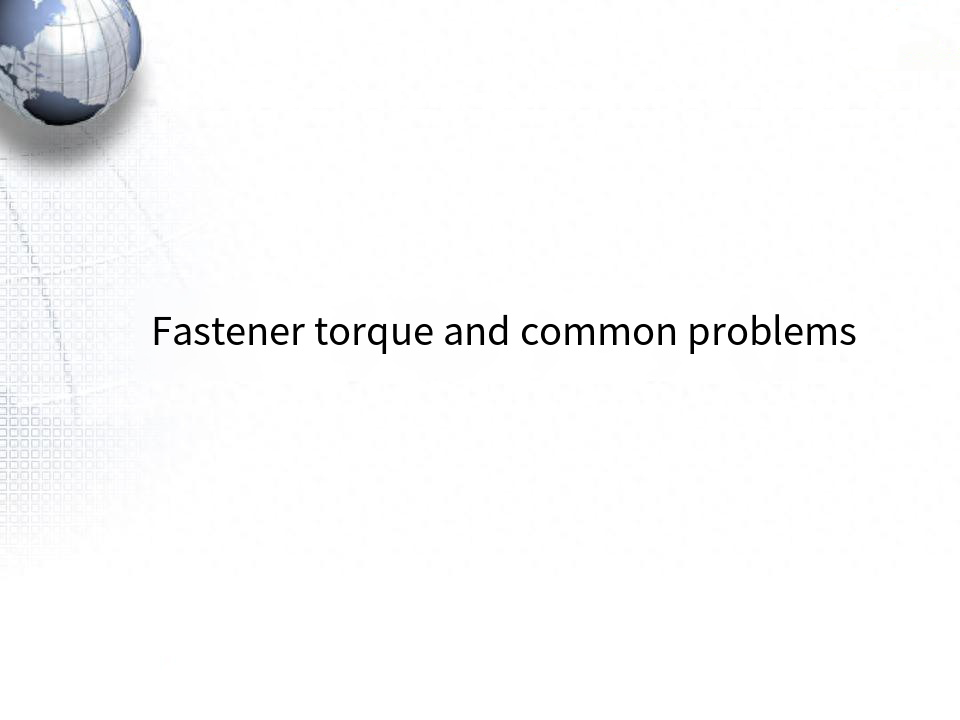 Fastener torque and common problems