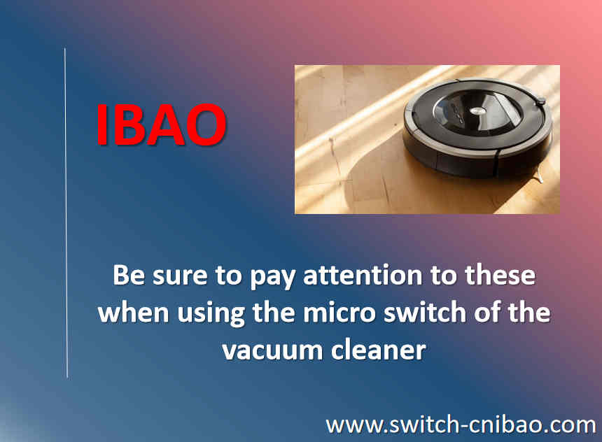 Be sure to pay attention to these when using the micro switch of the vacuum cleaner