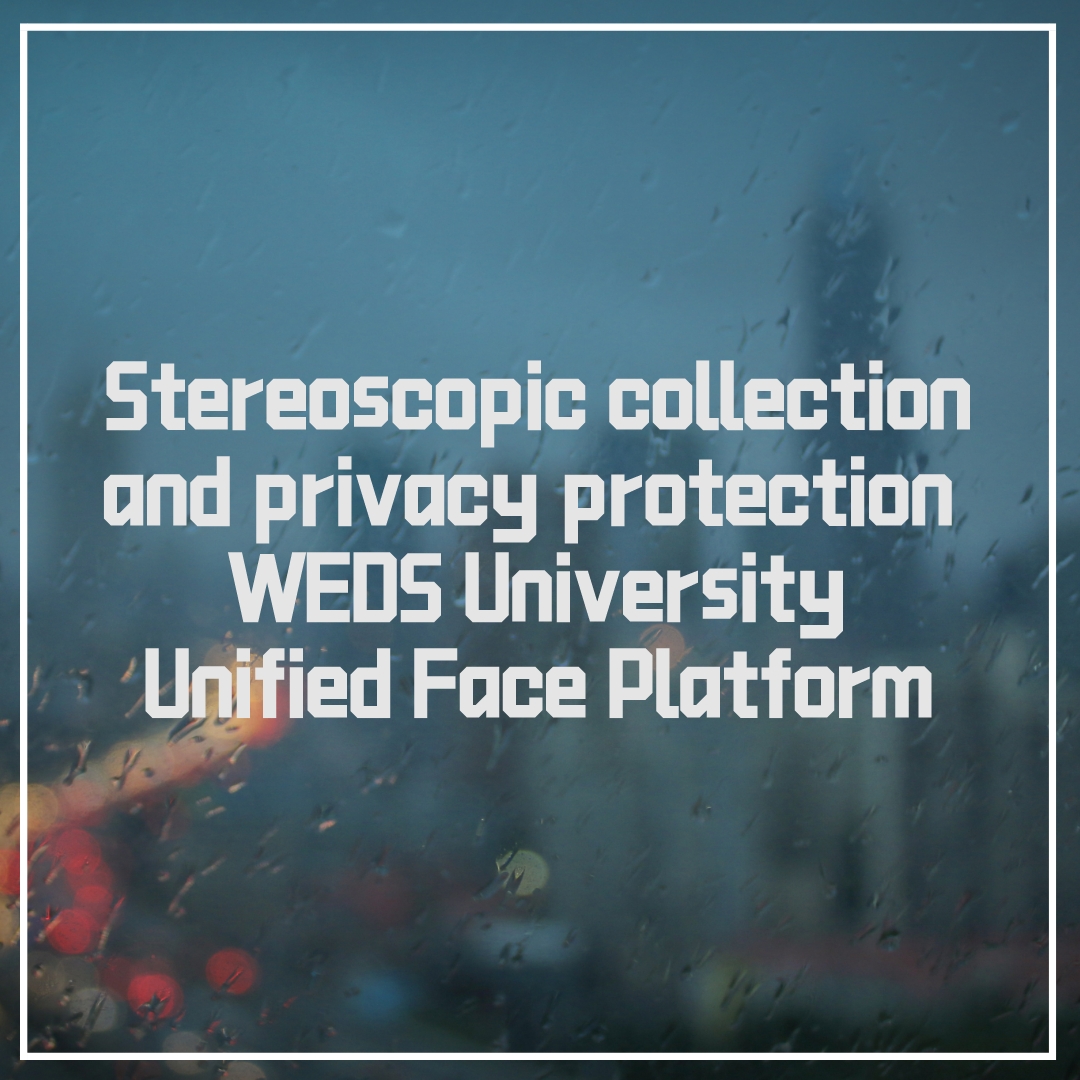 Stereoskopische Sammlung und Schutz der Privatsphäre!WEDS University Unified Face Platform