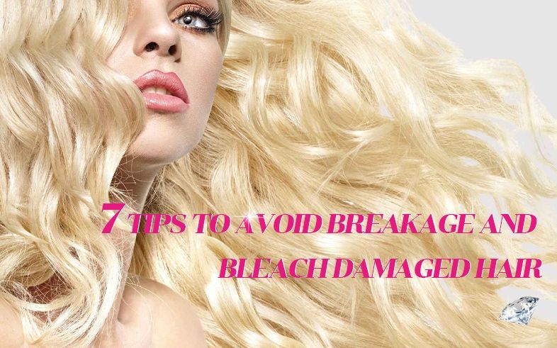 7 Tips to Avoid Breakage and Bleach Damaged Hair