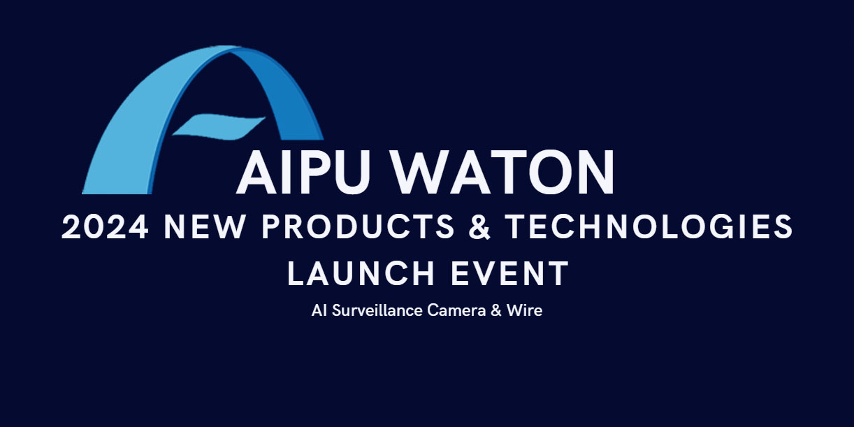 [AIPU-WATON]EVENTO DE LANZAMIENTO DE NUEVOS PRODUCTOS Y TECNOLOGÍAS 2024: ¿Cómo se utiliza la IA en las cámaras de seguridad? Cámaras y cables de vigilancia CCTV con IA.