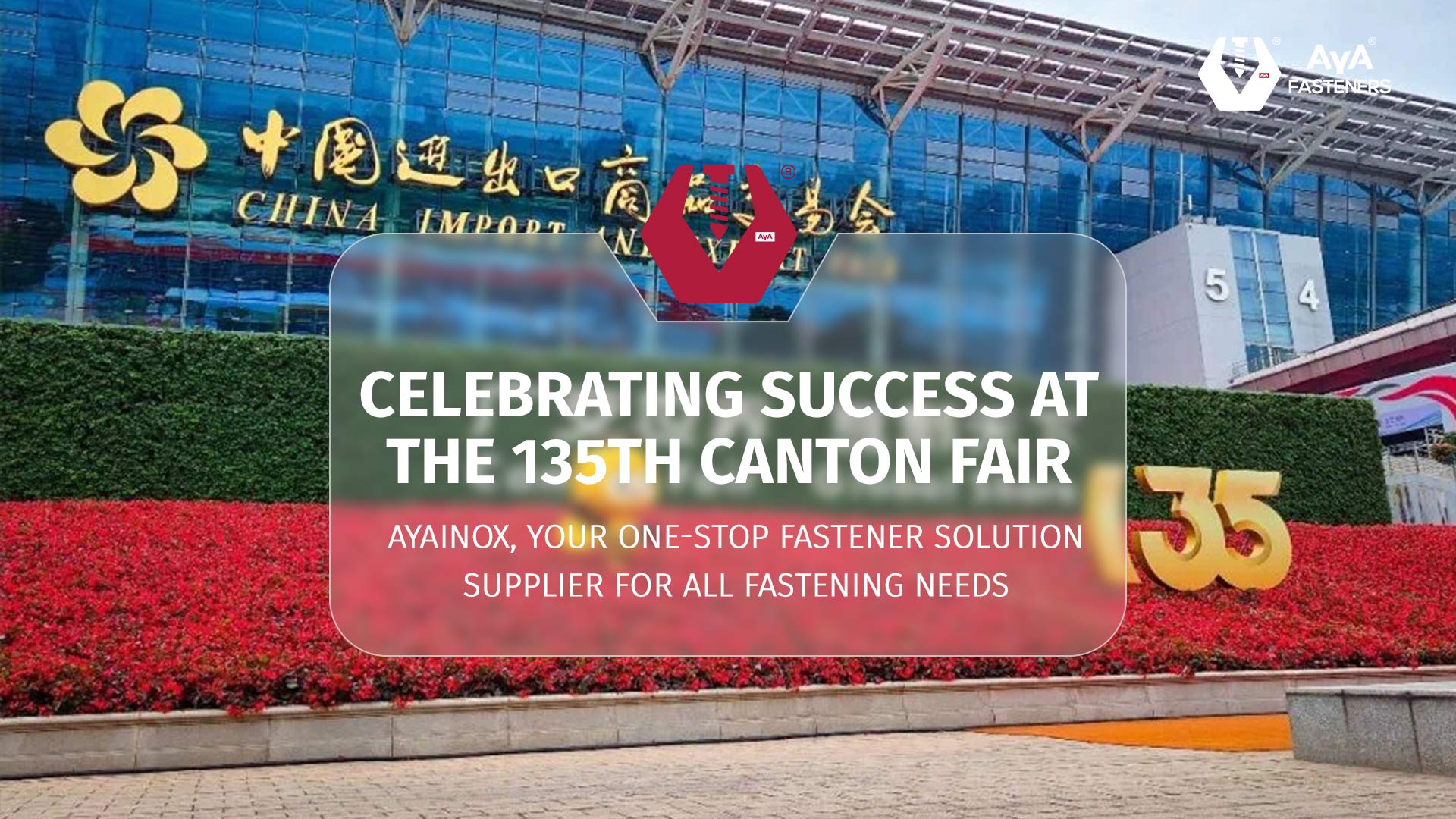 Celebrating Success at the 135th Canton Fair: AYAINOX, Your one-stop fastener solution supplier for All Fastening Needs