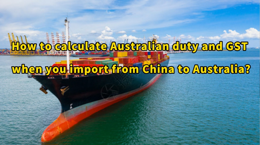 How to calculate Australian duty and GST when you import from China to Australia?