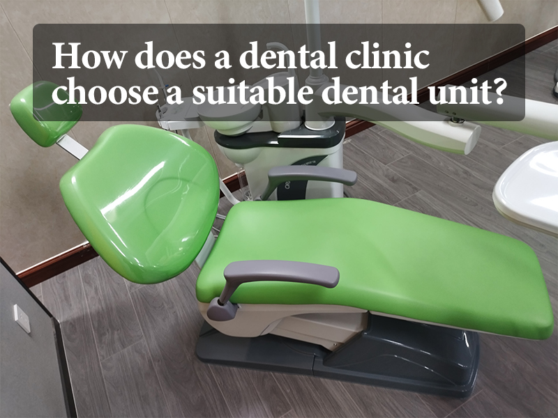 How does a dental clinic choose a suitable dental unit?