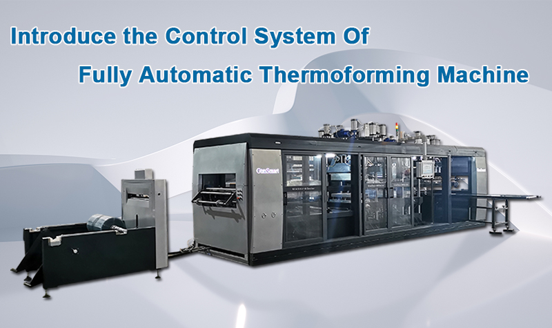 Introduceți sistemul de control al mașinii de termoformare complet automate