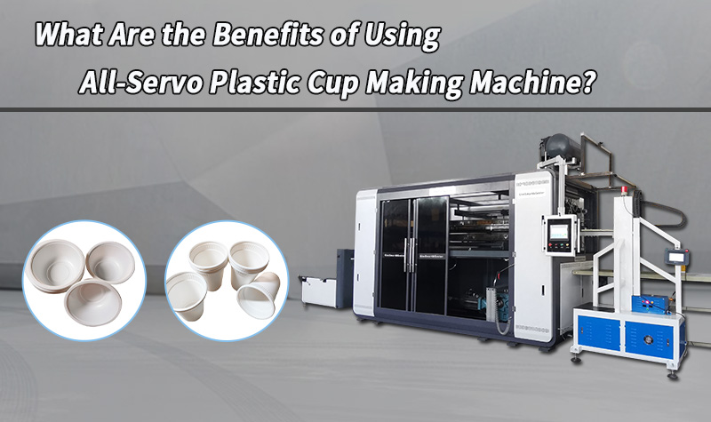 Jakie są zalety korzystania z maszyny do produkcji plastikowych kubków All-Servo?