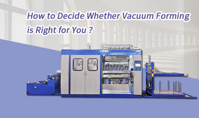 Wie entscheiden Sie, ob Vakuumformen das Richtige für Sie ist?