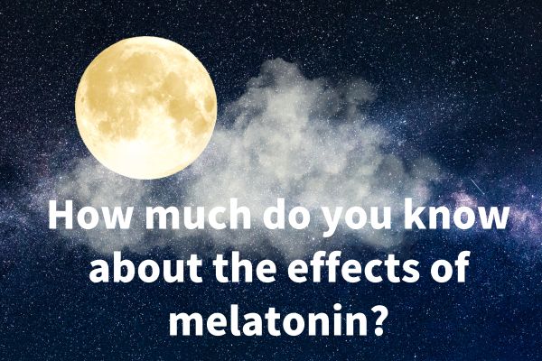 How much do you know about the effects of melatonin?