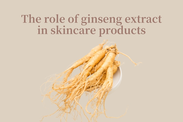 The role of ginseng extract in skincare products