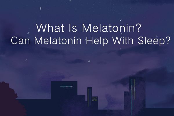 What is melatonin?Can melatonin help with sleep?