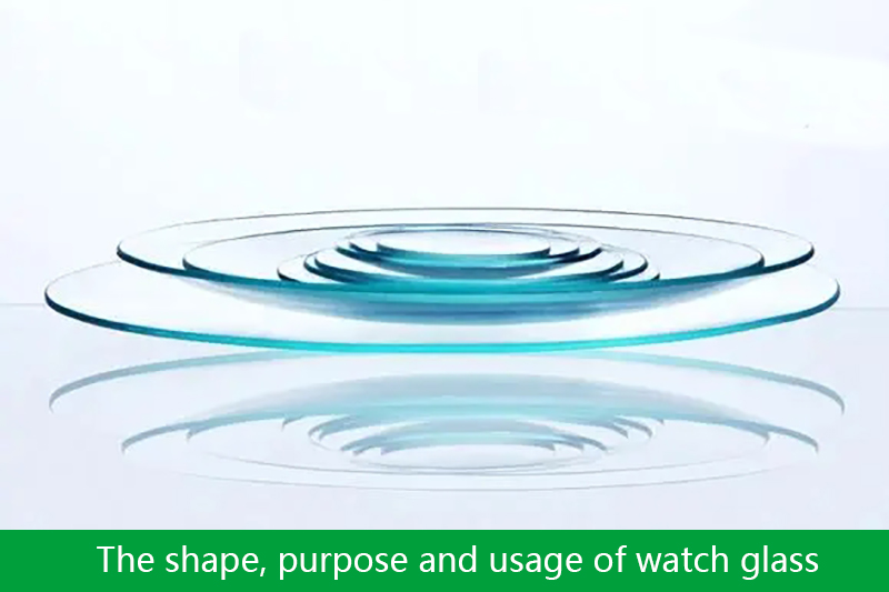 The shape, purpose and usage of watch glass