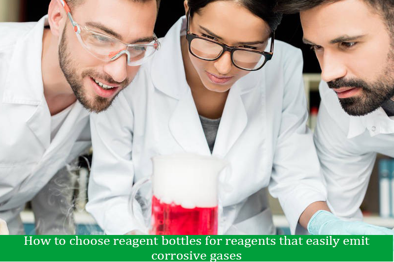 How to choose reagent bottles for reagents that easily emit corrosive gases