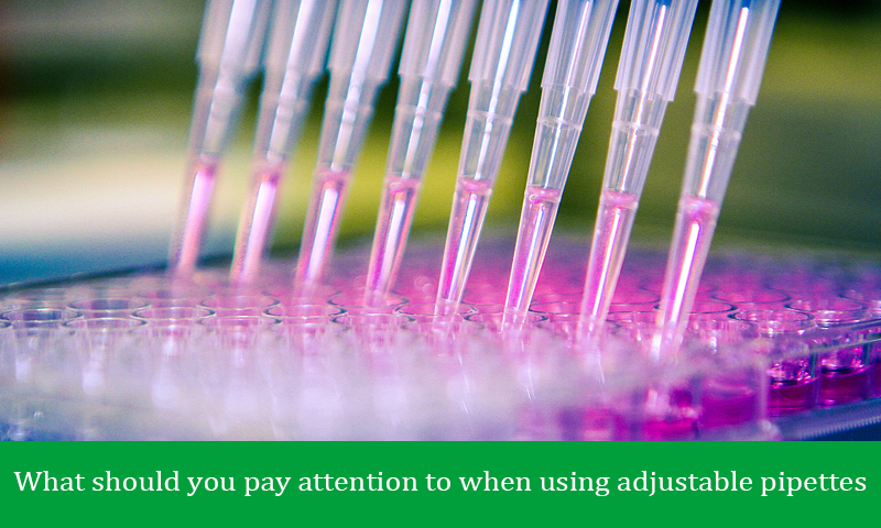 What should you pay attention to when using adjustable pipettes