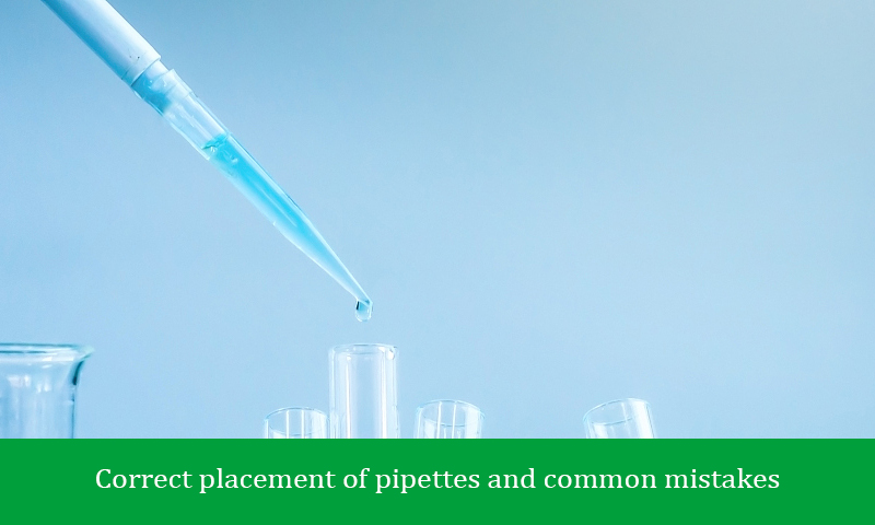 Correct placement of pipettes and common mistakes