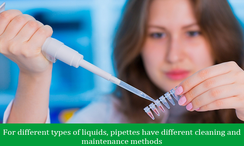 For different types of liquids, pipettes have different cleaning and maintenance methods