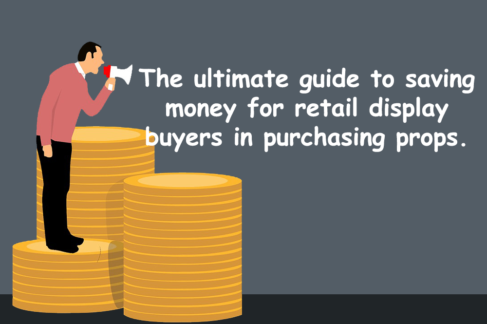 The ultimate guide to saving money for retail display buyers in purchasing props