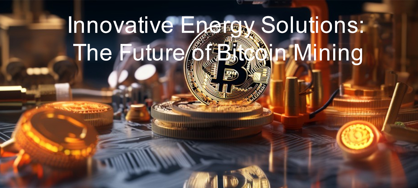 Innovative Energy Solutions: The Future of Bitcoin Mining