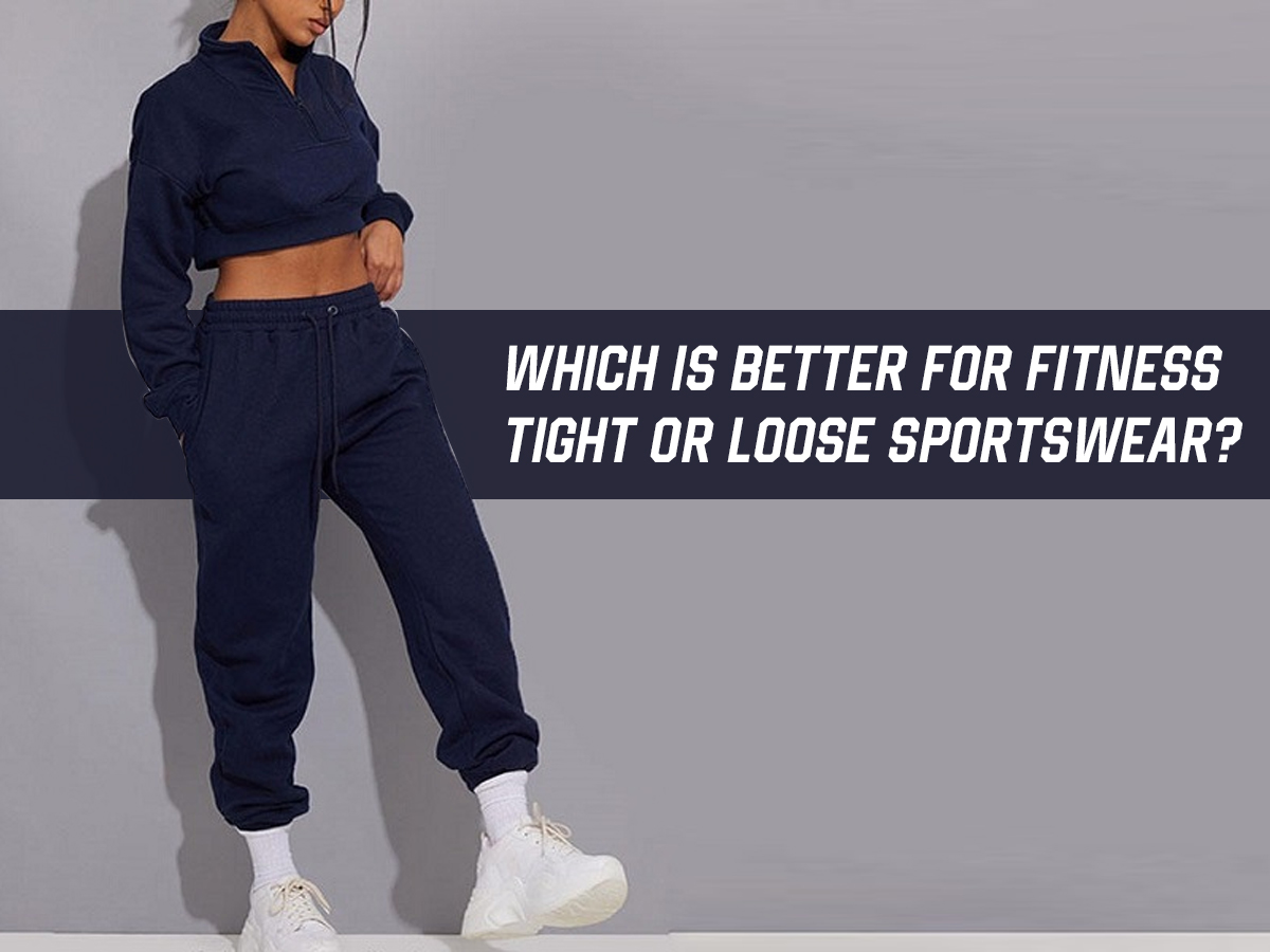 Which is better for fitness, Tight or Loose Sportswear?
