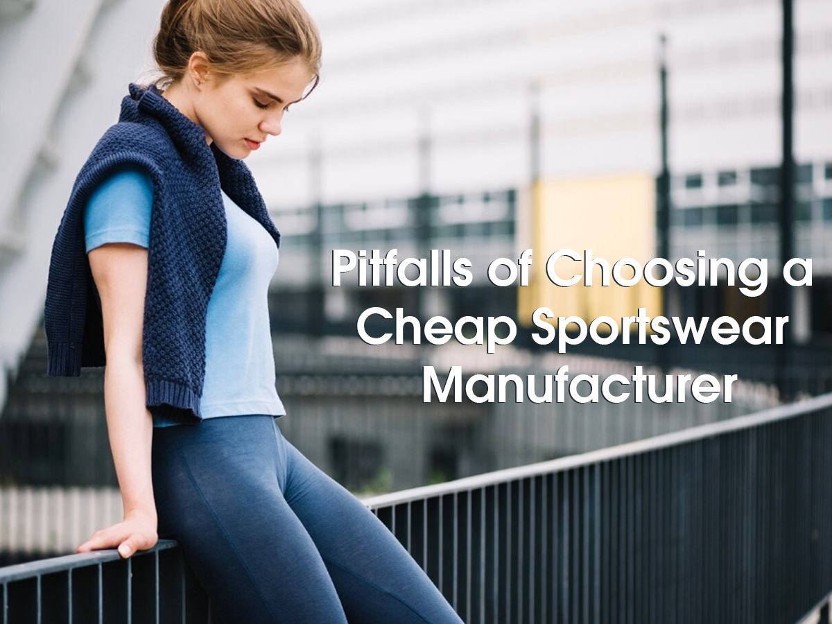 Pitfalls of Choosing a Cheap Sportswear Manufacturer