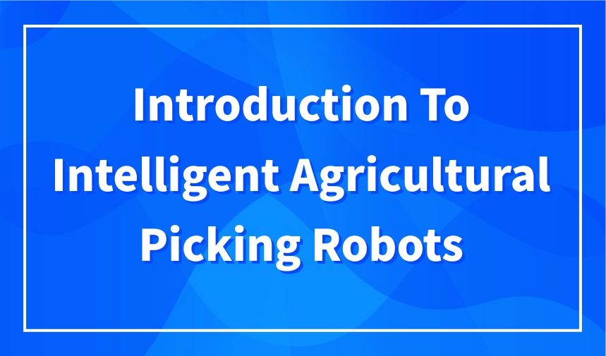 Introduction to intelligent agricultural picking robots