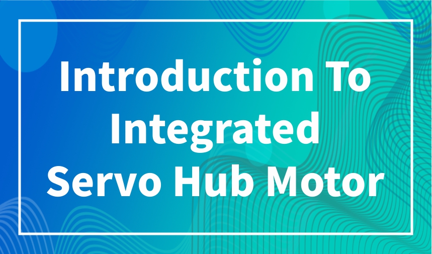 Introduction to integrated servo hub motor