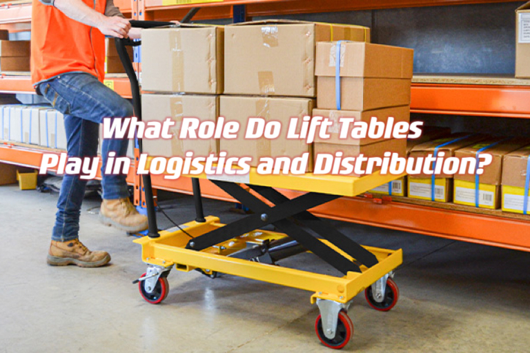 What Role Do Lift Tables Play in Logistics and Distribution?