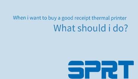 When i want to buy a good receipt thermal printer, what should i do?