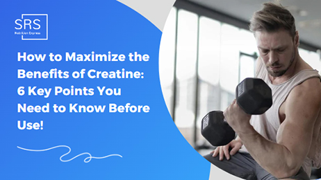 How to Maximize the Benefits of Creatine: 6 Key Points You Need to Know Before Use!