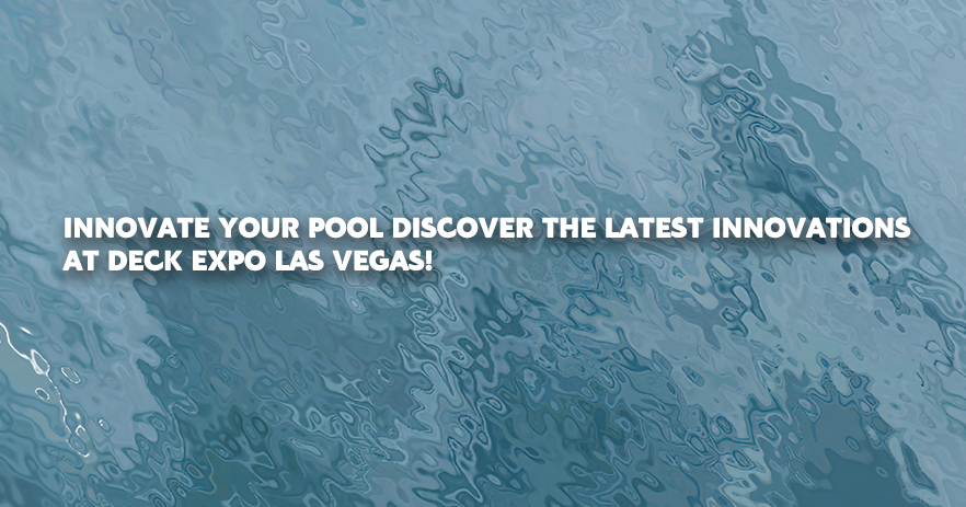 Inovujte svůj bazén Objevte nejnovější inovace na Deck Expo Las Vegas!