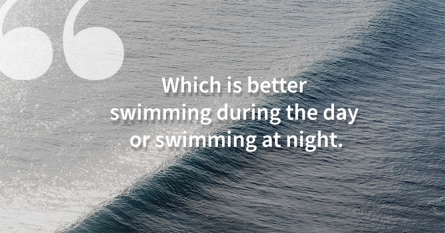 Кое е по-добро плуване през деня или плуване през нощта?