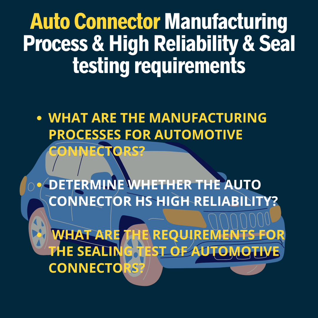 Auto Connector Manufacturing Process & High Reliability & Seal testing requirements