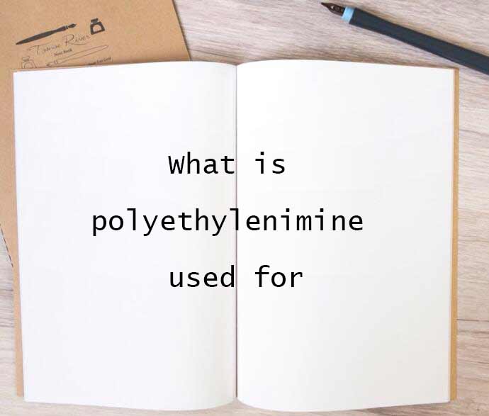 polyethylenemine ကို ဘာအတွက်အသုံးပြုသလဲ။