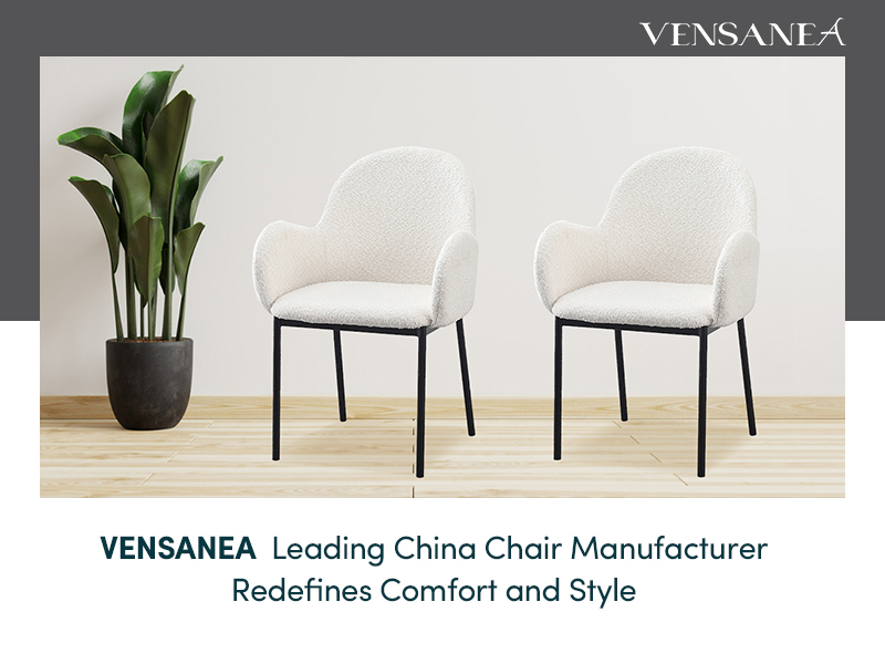 VENSANEA:The Leading Chinese Chair Manufacturer Redefining Comfort and Classic