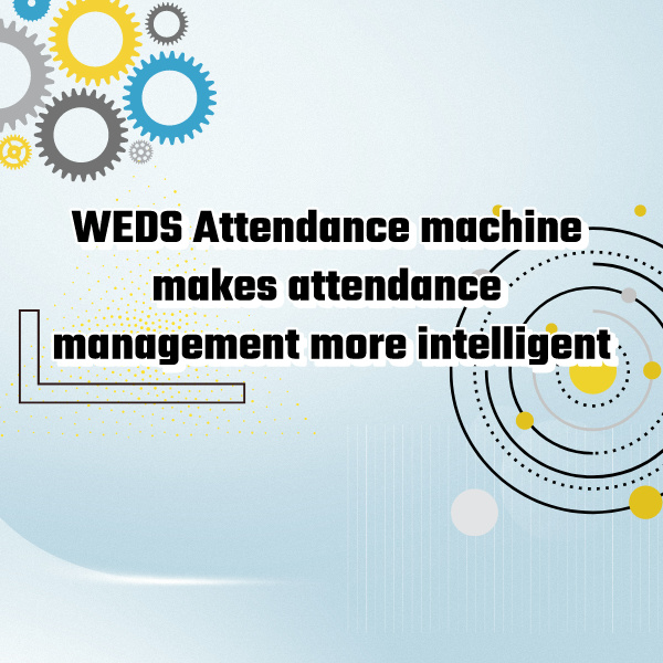WEDS Attendance machine makes attendance management more intelligent