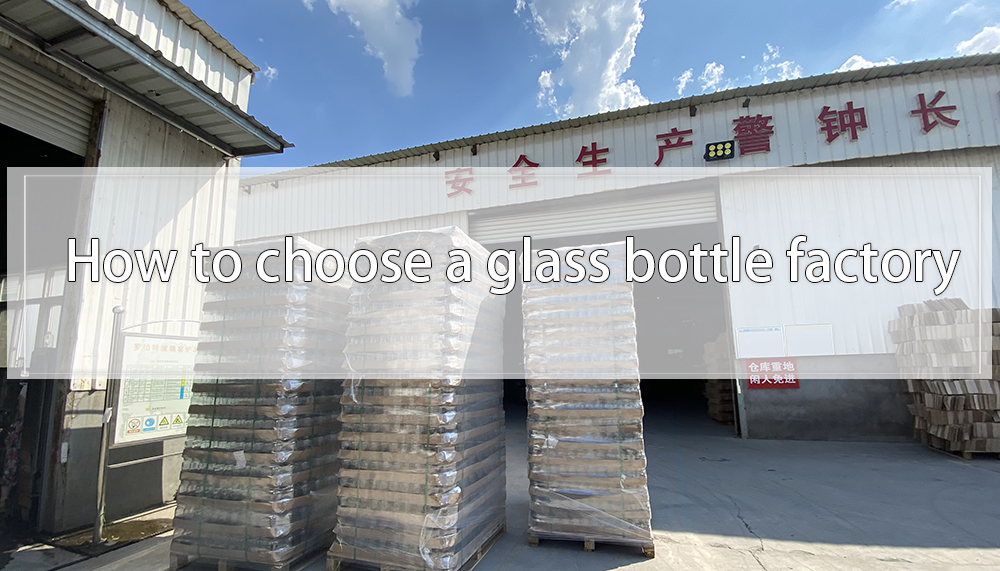 How to choose a glass bottle factory – depends on these aspects