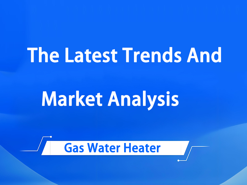 The Gas Water Heater Industry Is Ushering In A New Trend: The Latest Trends And Market Analysis